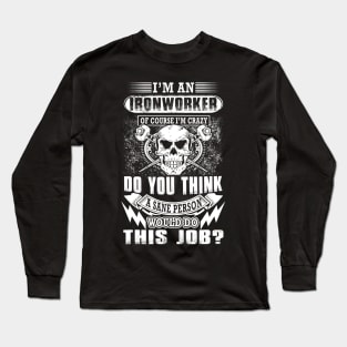 I'm An Ironworker Of Course Im Crazy Do You Think A Sane Long Sleeve T-Shirt